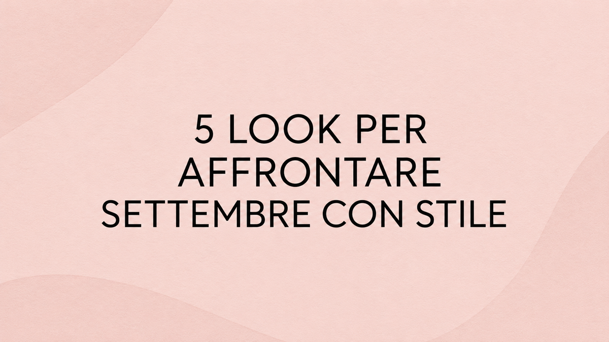 5 look per affrontare settembre con stile